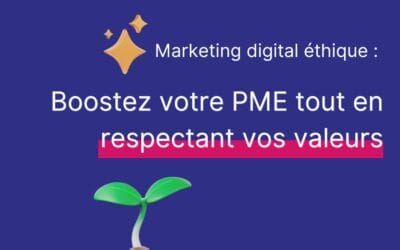 Marketing digital éthique : boostez votre PME tout en respectant vos valeurs